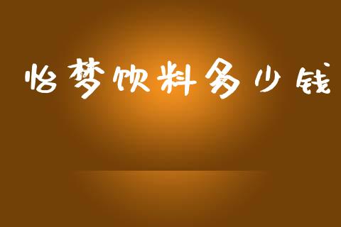 怡梦饮料多少钱_https://wap.lcpcjs.com_股港行情_第1张
