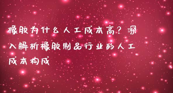 橡胶为什么人工成本高？深入解析橡胶制品行业的人工成本构成_https://wap.lcpcjs.com_股港行情_第1张