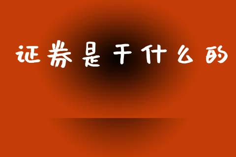 证券是干什么的_https://wap.lcpcjs.com_股港行情_第1张