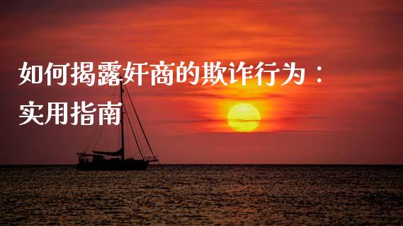 如何揭露奸商的欺诈行为：实用指南_https://wap.lcpcjs.com_外汇市场_第1张