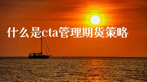 什么是cta管理期货策略_https://wap.lcpcjs.com_股港行情_第1张