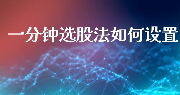 一分钟选股法如何设置_https://wap.lcpcjs.com_美股行情_第1张