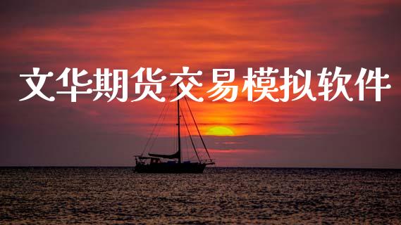 文华期货交易模拟软件_https://wap.lcpcjs.com_全球经济_第1张