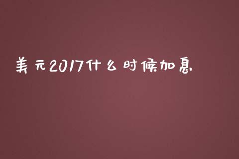美元2017什么时候加息_https://wap.lcpcjs.com_外汇市场_第1张