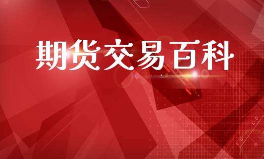 期货交易百科_https://wap.lcpcjs.com_全球经济_第1张