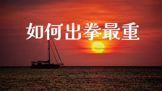 如何出拳最重_https://wap.lcpcjs.com_外汇市场_第1张