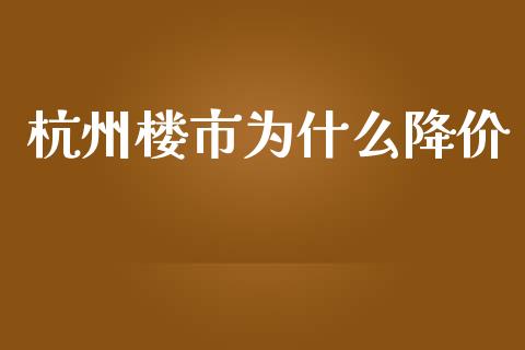 杭州楼市为什么降价_https://wap.lcpcjs.com_股港行情_第1张