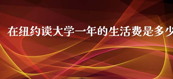 在纽约读大学一年的生活费是多少_https://wap.lcpcjs.com_外汇市场_第1张