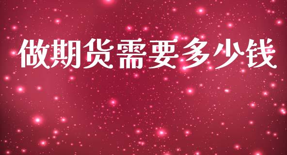 做期货需要多少钱_https://wap.lcpcjs.com_股港行情_第1张