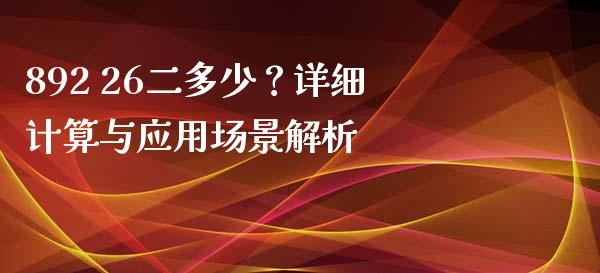 892 26二多少？详细计算与应用场景解析_https://wap.lcpcjs.com_股港行情_第1张