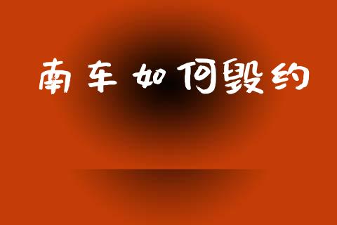 南车如何毁约_https://wap.lcpcjs.com_全球经济_第1张