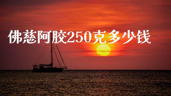 佛慈阿胶250克多少钱_https://wap.lcpcjs.com_全球经济_第1张