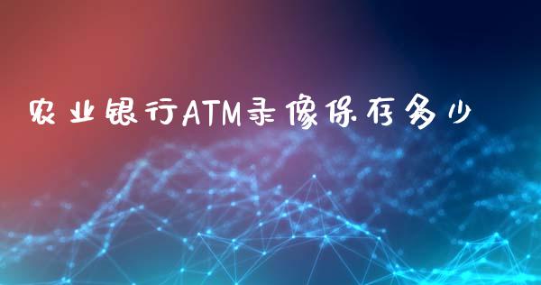 农业银行ATM录像保存多少_https://wap.lcpcjs.com_股港行情_第1张