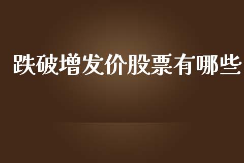 跌破增发价股票有哪些_https://wap.lcpcjs.com_美股行情_第1张