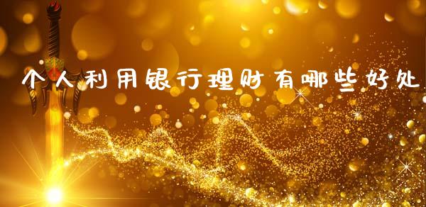 个人利用银行理财有哪些好处_https://wap.lcpcjs.com_外汇市场_第1张