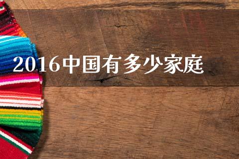 2016中国有多少家庭_https://wap.lcpcjs.com_美股行情_第1张