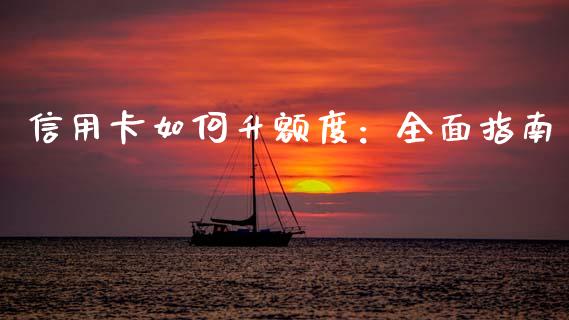 信用卡如何升额度：全面指南_https://wap.lcpcjs.com_股港行情_第1张