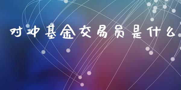 对冲基金交易员是什么_https://wap.lcpcjs.com_股港行情_第1张