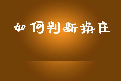 如何判断换庄_https://wap.lcpcjs.com_外汇市场_第1张