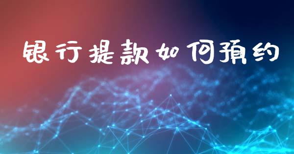 银行提款如何预约_https://wap.lcpcjs.com_外汇市场_第1张