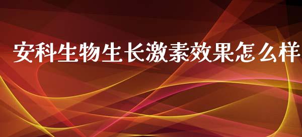 安科生物生长激素效果怎么样_https://wap.lcpcjs.com_外汇市场_第1张
