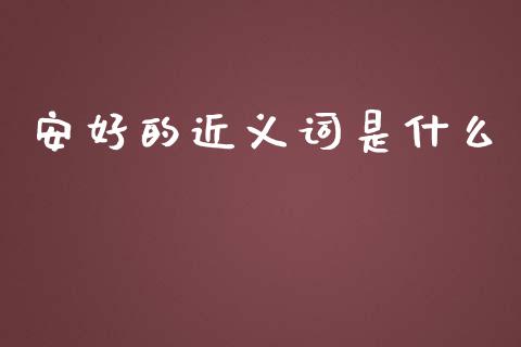 安好的近义词是什么_https://wap.lcpcjs.com_全球经济_第1张