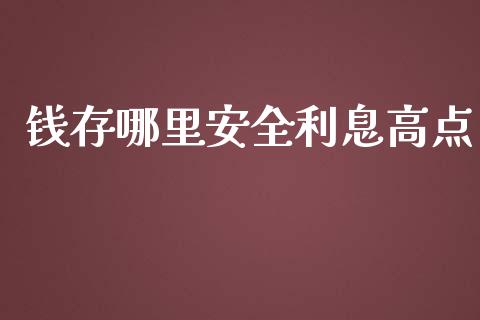 钱存哪里安全利息高点_https://wap.lcpcjs.com_全球经济_第1张