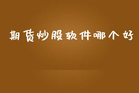 期货炒股软件哪个好_https://wap.lcpcjs.com_美股行情_第1张