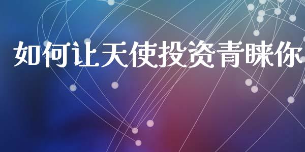 如何让天使投资青睐你_https://wap.lcpcjs.com_股港行情_第1张