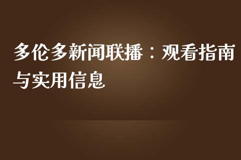 多伦多新闻联播：观看指南与实用信息_https://wap.lcpcjs.com_股港行情_第1张