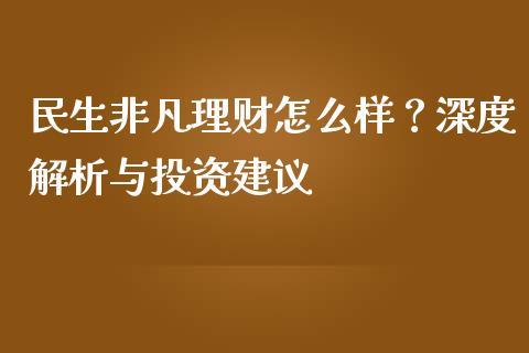 民生非凡理财怎么样？深度解析与投资建议_https://wap.lcpcjs.com_美股行情_第1张