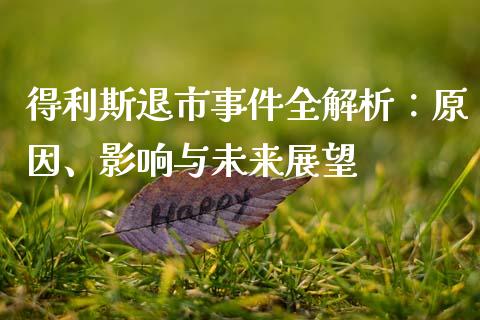 得利斯退市事件全解析：原因、影响与未来展望_https://wap.lcpcjs.com_美股行情_第1张