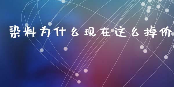 染料为什么现在这么掉价_https://wap.lcpcjs.com_全球经济_第1张