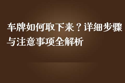 车牌如何取下来？详细步骤与注意事项全解析_https://wap.lcpcjs.com_股港行情_第1张