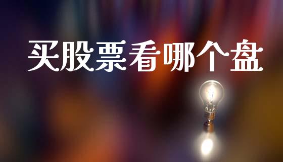 买股票看哪个盘_https://wap.lcpcjs.com_美股行情_第1张