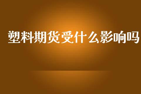 塑料期货受什么影响吗_https://wap.lcpcjs.com_股港行情_第1张
