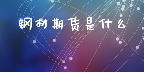 钢材期货是什么_股港行情_第1张_全球经济_美股行情_外汇市场_股港行情 钢材期货是什么_https://wap.lcpcjs.com_股港行情_第1张
