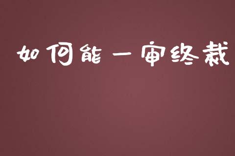 如何能一审终裁_https://wap.lcpcjs.com_美股行情_第1张