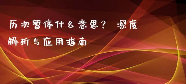 历次暂停什么意思？ 深度解析与应用指南_https://wap.lcpcjs.com_股港行情_第1张