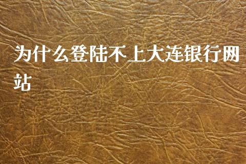 为什么登陆不上大连银行网站_https://wap.lcpcjs.com_股港行情_第1张