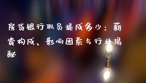 房贷银行职员提成多少：薪资构成、影响因素与行业揭秘_https://wap.lcpcjs.com_股港行情_第1张