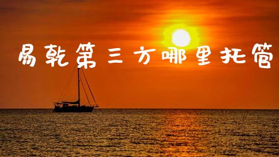易乾第三方哪里托管_https://wap.lcpcjs.com_美股行情_第1张