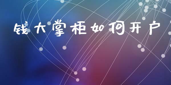 钱大掌柜如何开户_https://wap.lcpcjs.com_股港行情_第1张