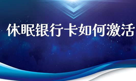 休眠银行卡如何激活_https://wap.lcpcjs.com_美股行情_第1张