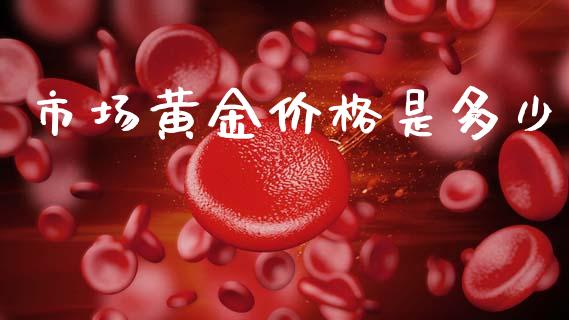 市场黄金价格是多少_https://wap.lcpcjs.com_美股行情_第1张