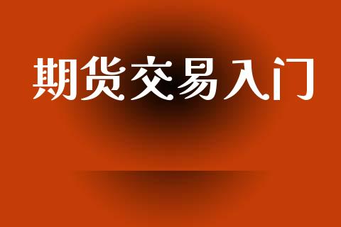 期货交易入门_https://wap.lcpcjs.com_股港行情_第1张