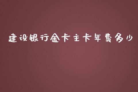 建设银行金卡主卡年费多少_https://wap.lcpcjs.com_股港行情_第1张
