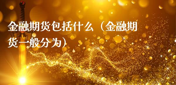 金融期货包括什么（金融期货一般分为）_https://wap.lcpcjs.com_全球经济_第1张