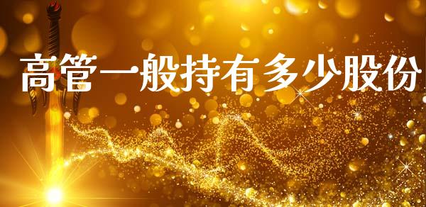 高管一般持有多少股份_https://wap.lcpcjs.com_股港行情_第1张