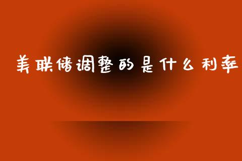 美联储调整的是什么利率_https://wap.lcpcjs.com_全球经济_第1张